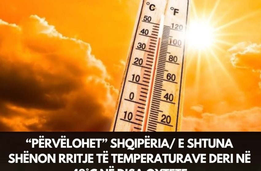  “PËRVËLOHET” SHQIPËRIA/ E shtuna shënon rritje të temperaturave deri në 43°C në disa qytete