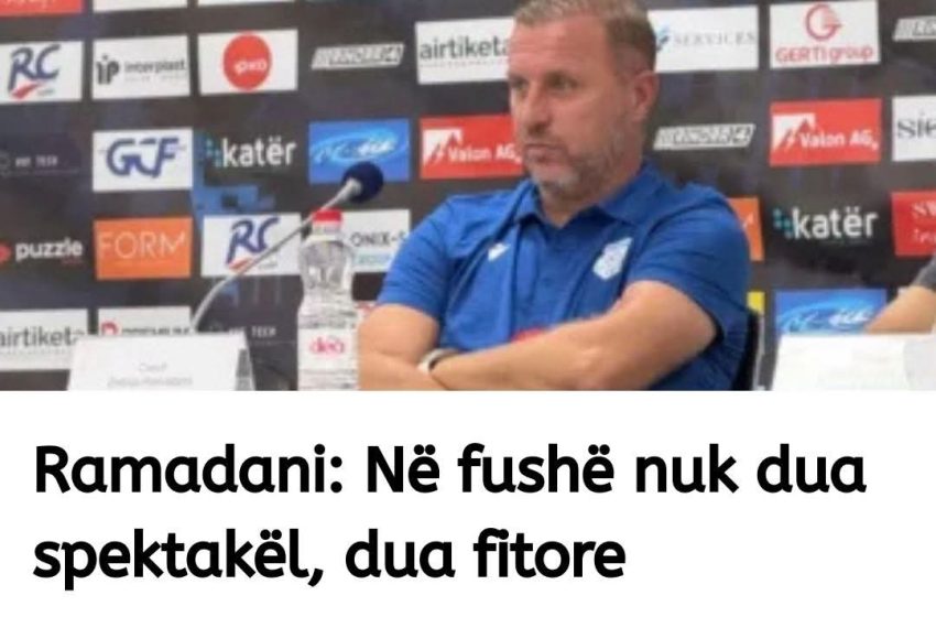 Ramadani: Në fushë nuk dua spektakël, dua fitore