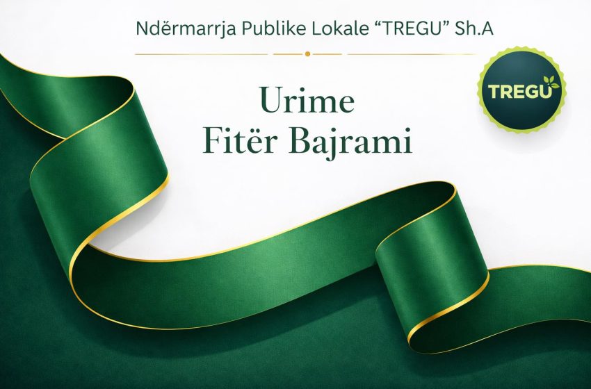  NPL “Tregu” Sh.A. uron qytetarët për Fitër Bajramin dhe njofton për mbyllje të përkohshme